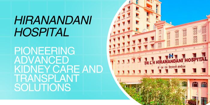 Hiranandani Hospital: Pioneering Advanced Kidney Care and Transplant Solutions