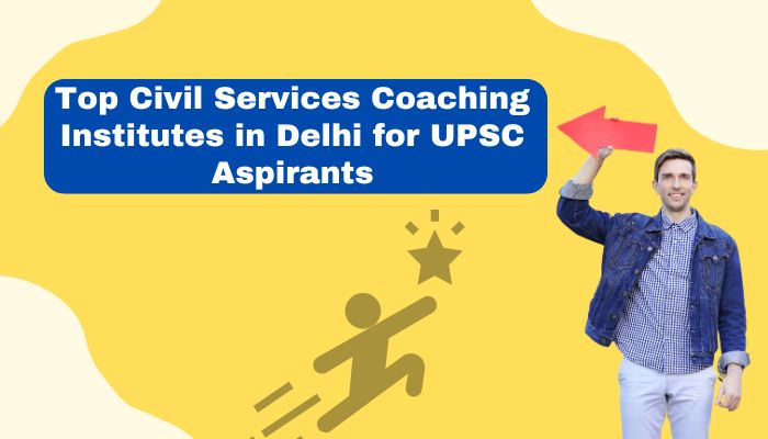 Top Civil Services Coaching Institutes in Delhi for UPSC Aspirants