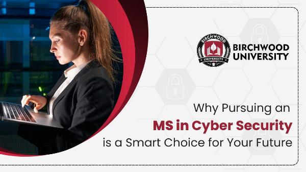 Why Pursuing an MS in Cyber Security is a Smart Choice for Your Future